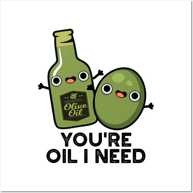 You're Oil I Need Cute Olive Oil Pun Wall Art by punnybone